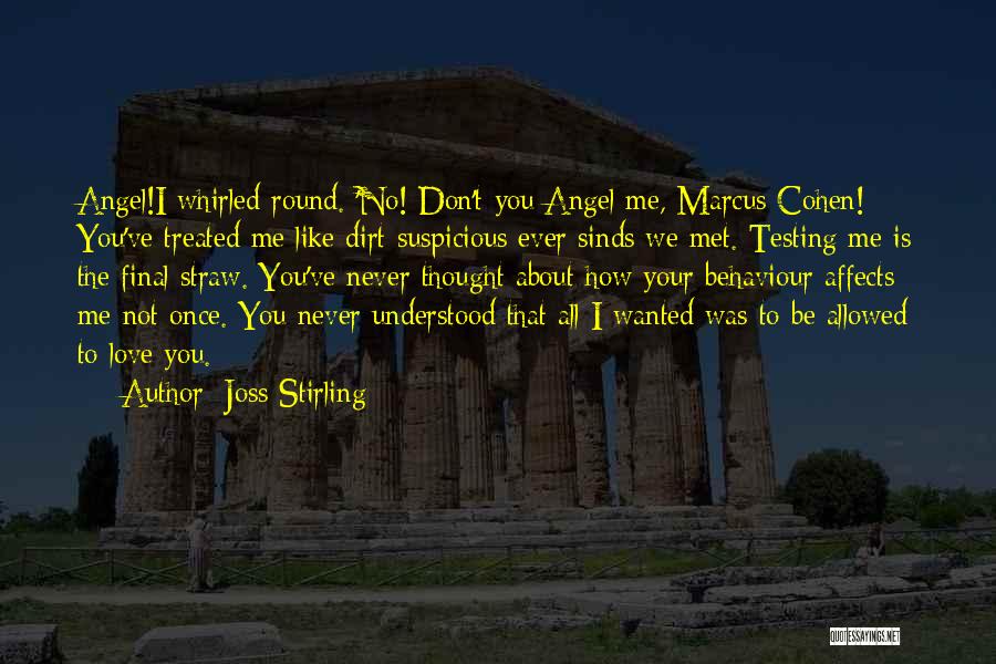 Joss Stirling Quotes: Angel!i Whirled Round. 'no! Don't You Angel Me, Marcus Cohen! You've Treated Me Like Dirt-suspicious Ever Sinds We Met. Testing