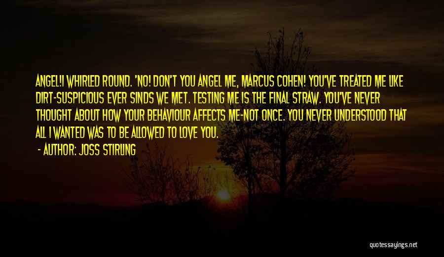 Joss Stirling Quotes: Angel!i Whirled Round. 'no! Don't You Angel Me, Marcus Cohen! You've Treated Me Like Dirt-suspicious Ever Sinds We Met. Testing