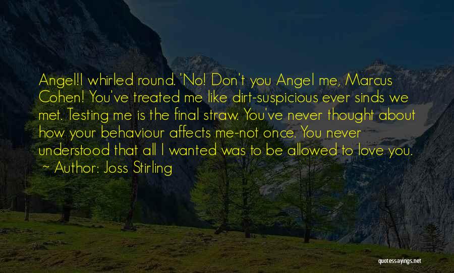 Joss Stirling Quotes: Angel!i Whirled Round. 'no! Don't You Angel Me, Marcus Cohen! You've Treated Me Like Dirt-suspicious Ever Sinds We Met. Testing