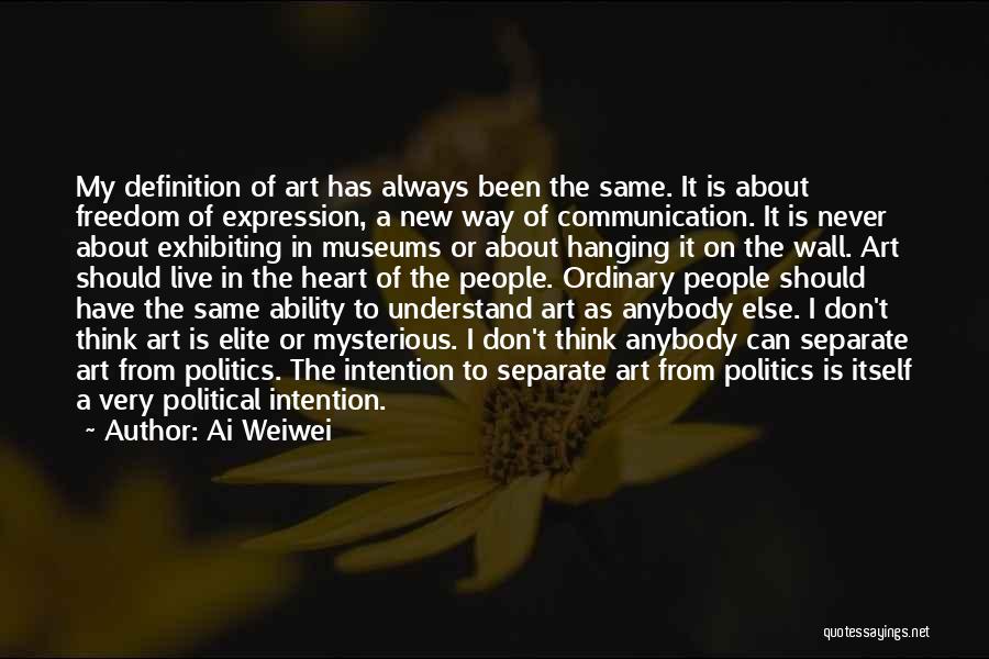 Ai Weiwei Quotes: My Definition Of Art Has Always Been The Same. It Is About Freedom Of Expression, A New Way Of Communication.