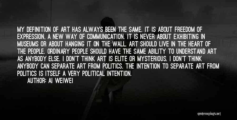 Ai Weiwei Quotes: My Definition Of Art Has Always Been The Same. It Is About Freedom Of Expression, A New Way Of Communication.