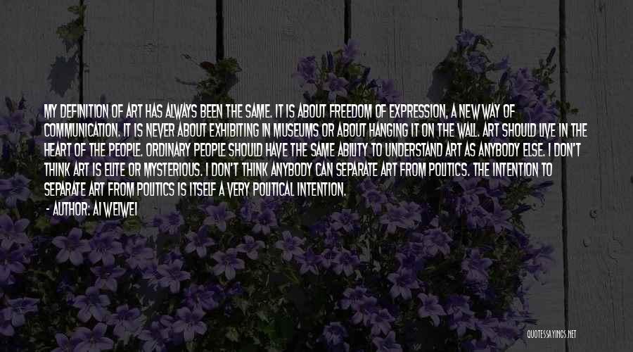 Ai Weiwei Quotes: My Definition Of Art Has Always Been The Same. It Is About Freedom Of Expression, A New Way Of Communication.