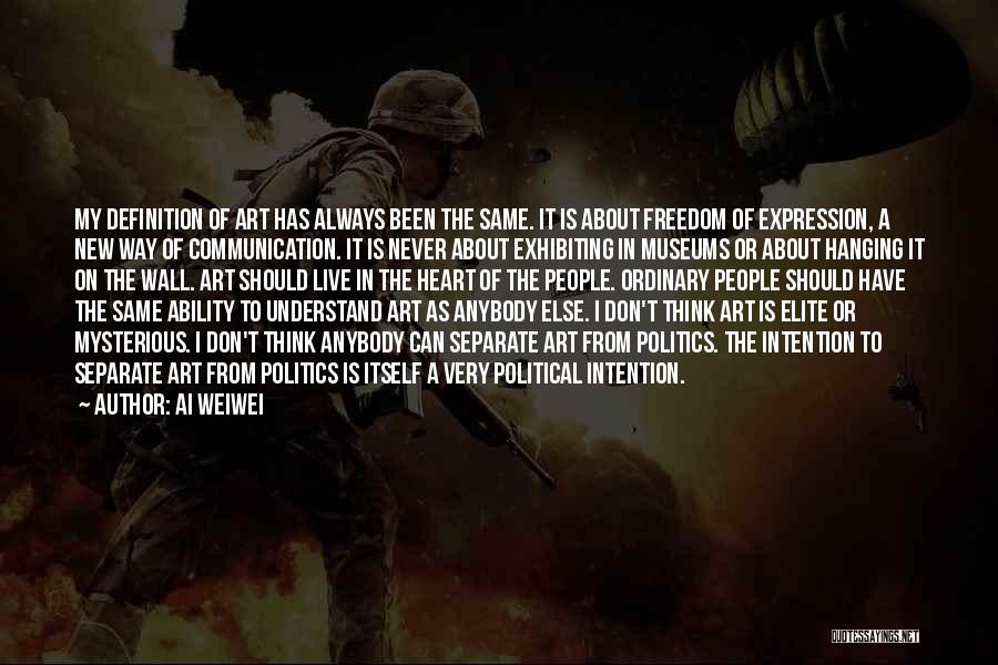 Ai Weiwei Quotes: My Definition Of Art Has Always Been The Same. It Is About Freedom Of Expression, A New Way Of Communication.