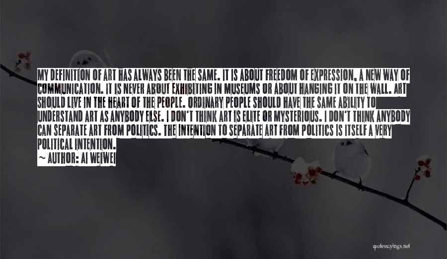 Ai Weiwei Quotes: My Definition Of Art Has Always Been The Same. It Is About Freedom Of Expression, A New Way Of Communication.