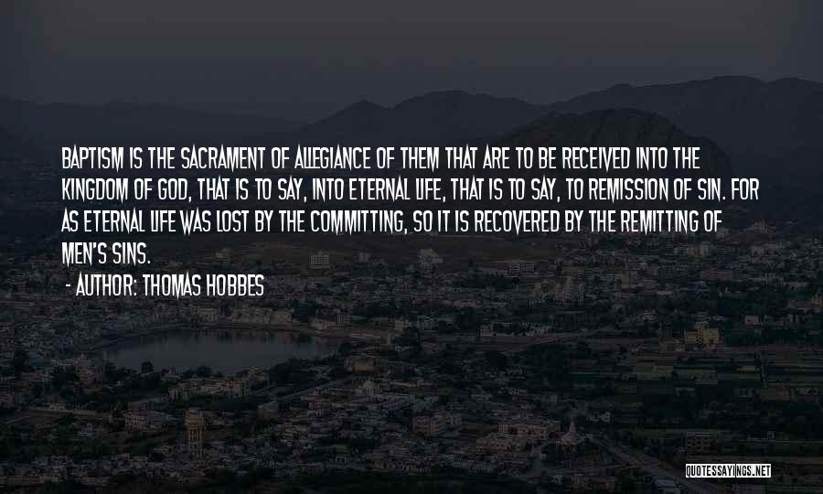 Thomas Hobbes Quotes: Baptism Is The Sacrament Of Allegiance Of Them That Are To Be Received Into The Kingdom Of God, That Is