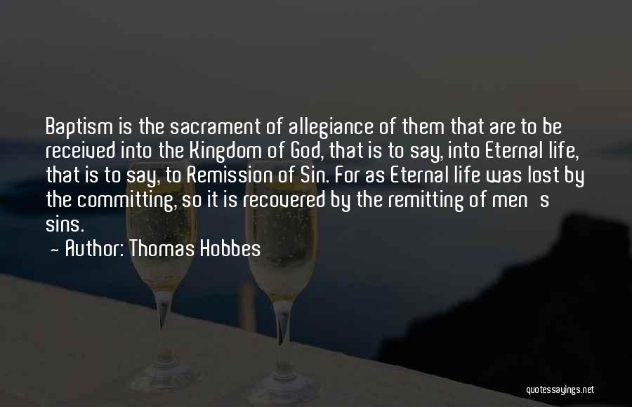 Thomas Hobbes Quotes: Baptism Is The Sacrament Of Allegiance Of Them That Are To Be Received Into The Kingdom Of God, That Is