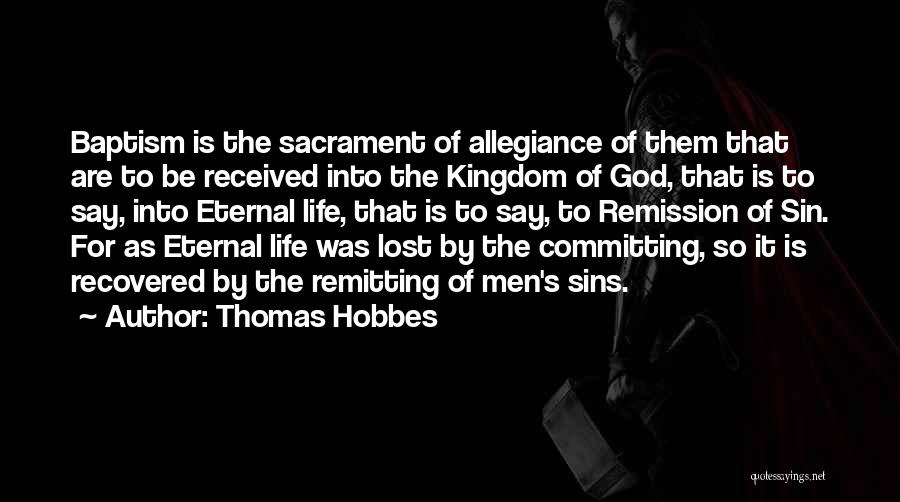 Thomas Hobbes Quotes: Baptism Is The Sacrament Of Allegiance Of Them That Are To Be Received Into The Kingdom Of God, That Is