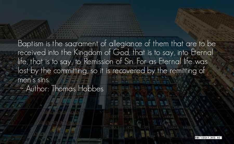 Thomas Hobbes Quotes: Baptism Is The Sacrament Of Allegiance Of Them That Are To Be Received Into The Kingdom Of God, That Is