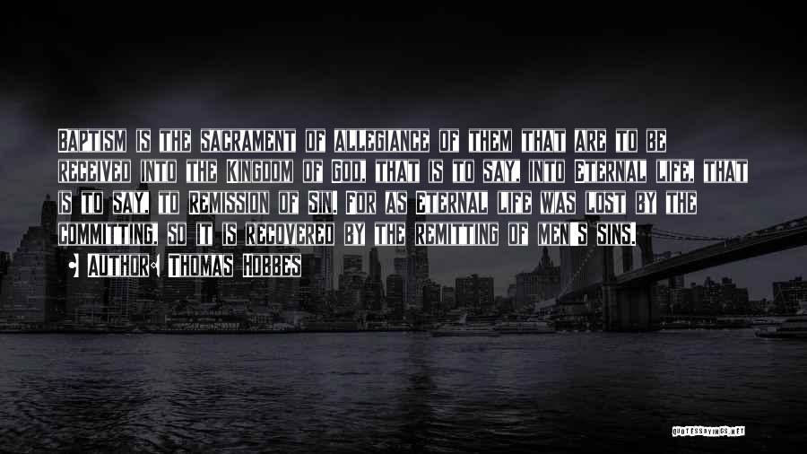 Thomas Hobbes Quotes: Baptism Is The Sacrament Of Allegiance Of Them That Are To Be Received Into The Kingdom Of God, That Is