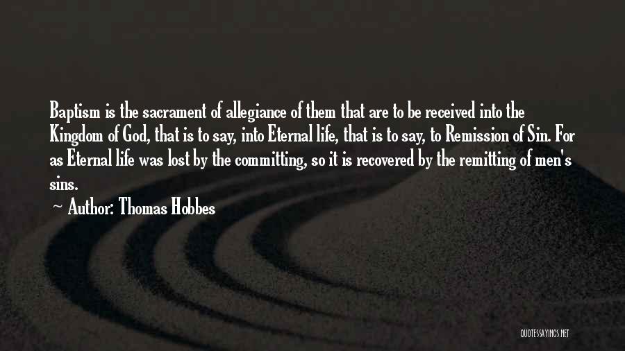 Thomas Hobbes Quotes: Baptism Is The Sacrament Of Allegiance Of Them That Are To Be Received Into The Kingdom Of God, That Is