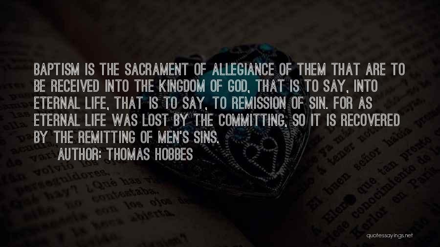 Thomas Hobbes Quotes: Baptism Is The Sacrament Of Allegiance Of Them That Are To Be Received Into The Kingdom Of God, That Is