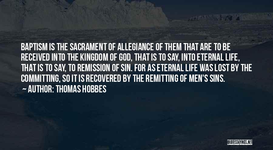 Thomas Hobbes Quotes: Baptism Is The Sacrament Of Allegiance Of Them That Are To Be Received Into The Kingdom Of God, That Is