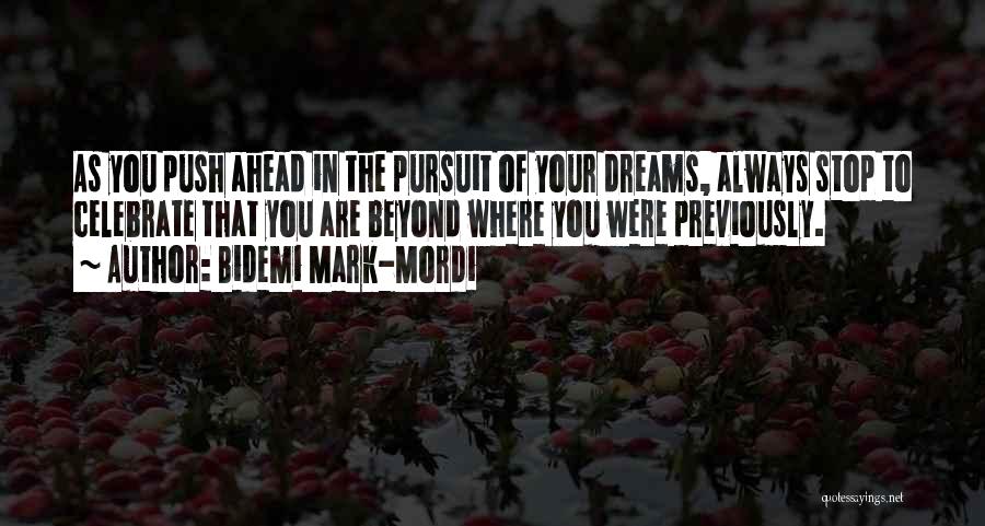 Bidemi Mark-Mordi Quotes: As You Push Ahead In The Pursuit Of Your Dreams, Always Stop To Celebrate That You Are Beyond Where You