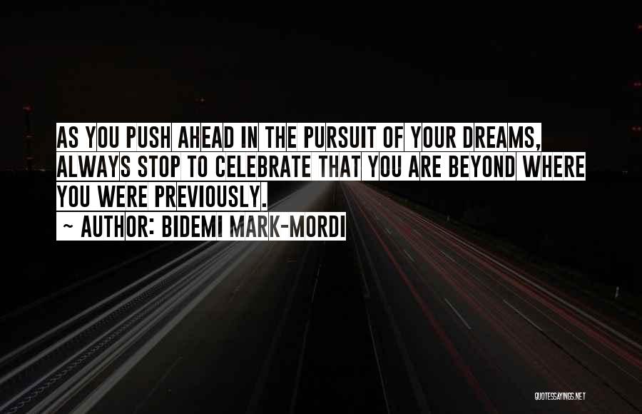 Bidemi Mark-Mordi Quotes: As You Push Ahead In The Pursuit Of Your Dreams, Always Stop To Celebrate That You Are Beyond Where You