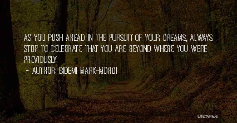 Bidemi Mark-Mordi Quotes: As You Push Ahead In The Pursuit Of Your Dreams, Always Stop To Celebrate That You Are Beyond Where You