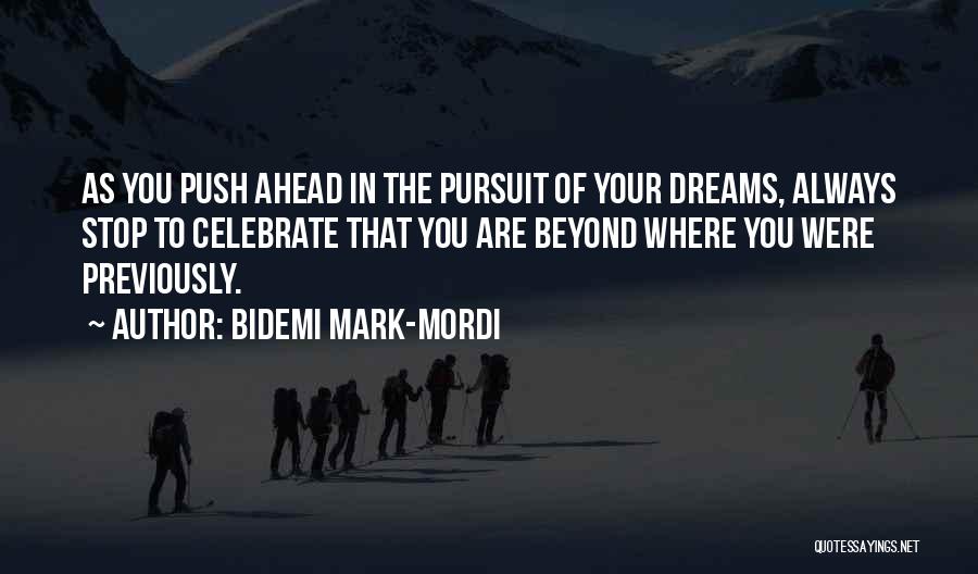 Bidemi Mark-Mordi Quotes: As You Push Ahead In The Pursuit Of Your Dreams, Always Stop To Celebrate That You Are Beyond Where You