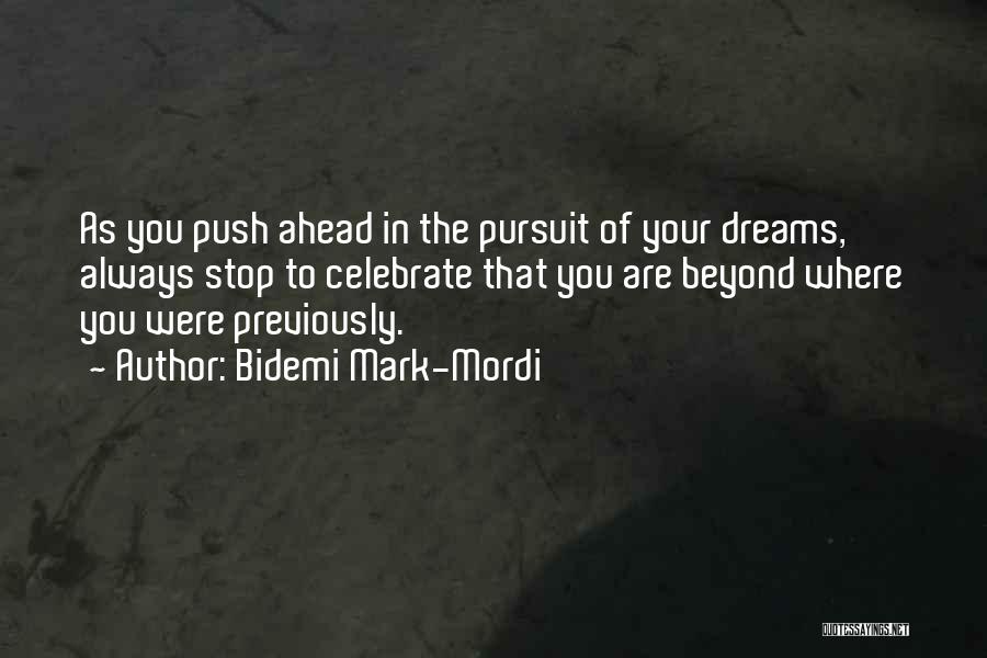 Bidemi Mark-Mordi Quotes: As You Push Ahead In The Pursuit Of Your Dreams, Always Stop To Celebrate That You Are Beyond Where You