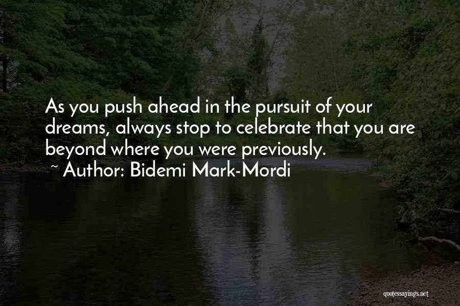 Bidemi Mark-Mordi Quotes: As You Push Ahead In The Pursuit Of Your Dreams, Always Stop To Celebrate That You Are Beyond Where You