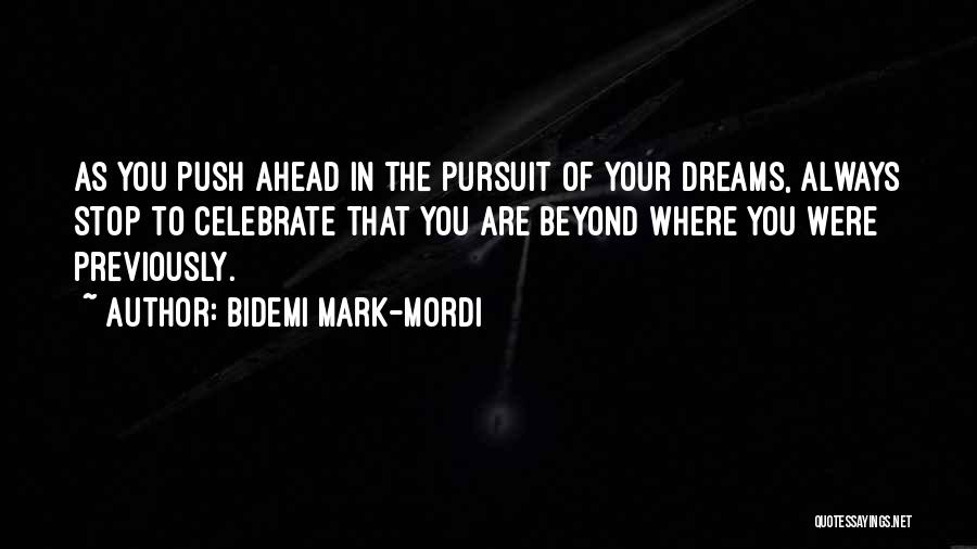 Bidemi Mark-Mordi Quotes: As You Push Ahead In The Pursuit Of Your Dreams, Always Stop To Celebrate That You Are Beyond Where You