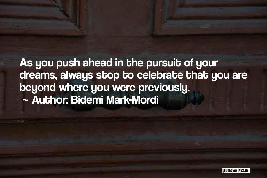 Bidemi Mark-Mordi Quotes: As You Push Ahead In The Pursuit Of Your Dreams, Always Stop To Celebrate That You Are Beyond Where You