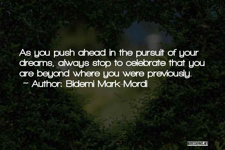 Bidemi Mark-Mordi Quotes: As You Push Ahead In The Pursuit Of Your Dreams, Always Stop To Celebrate That You Are Beyond Where You