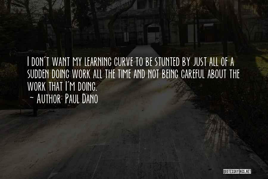 Paul Dano Quotes: I Don't Want My Learning Curve To Be Stunted By Just All Of A Sudden Doing Work All The Time