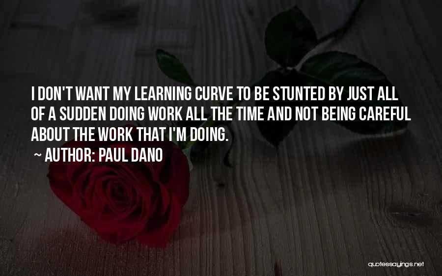 Paul Dano Quotes: I Don't Want My Learning Curve To Be Stunted By Just All Of A Sudden Doing Work All The Time
