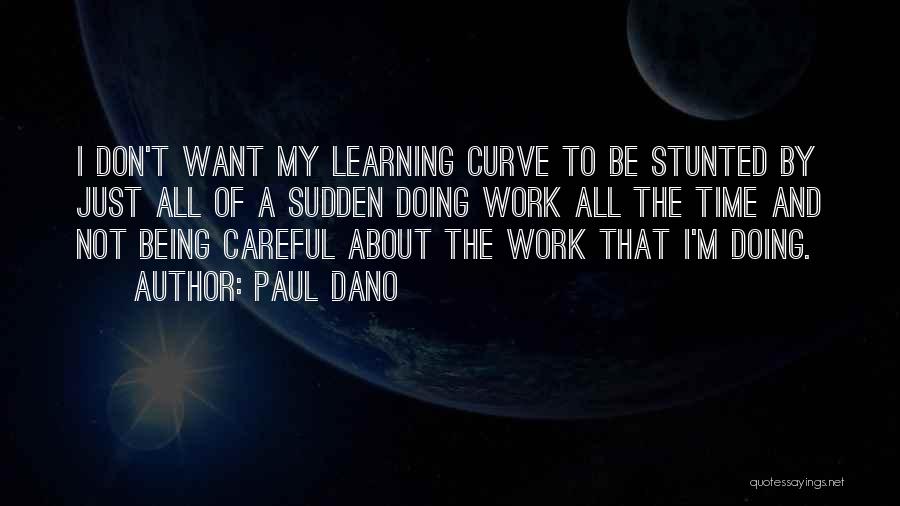 Paul Dano Quotes: I Don't Want My Learning Curve To Be Stunted By Just All Of A Sudden Doing Work All The Time