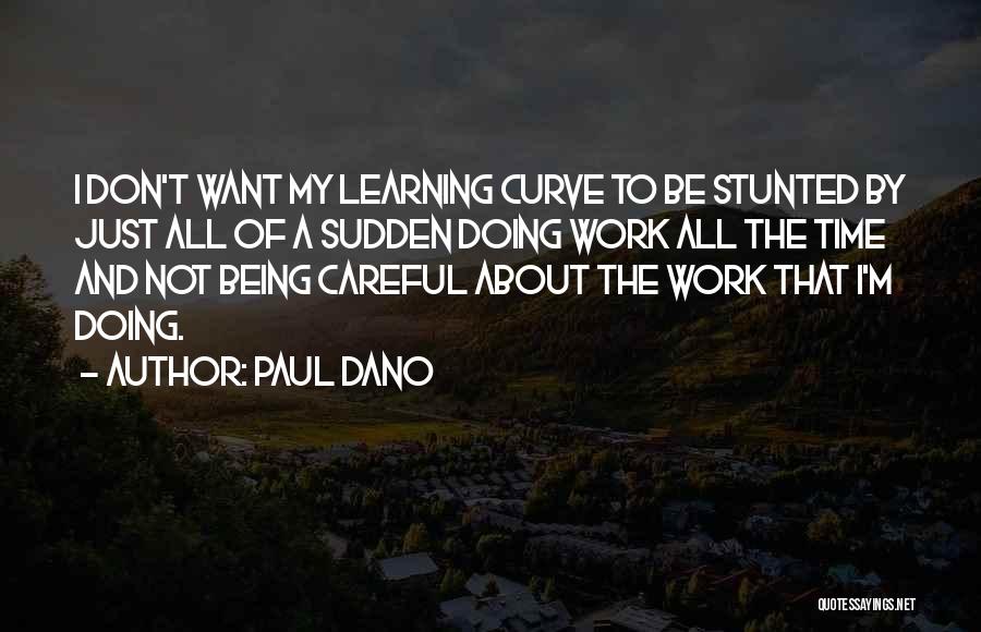 Paul Dano Quotes: I Don't Want My Learning Curve To Be Stunted By Just All Of A Sudden Doing Work All The Time