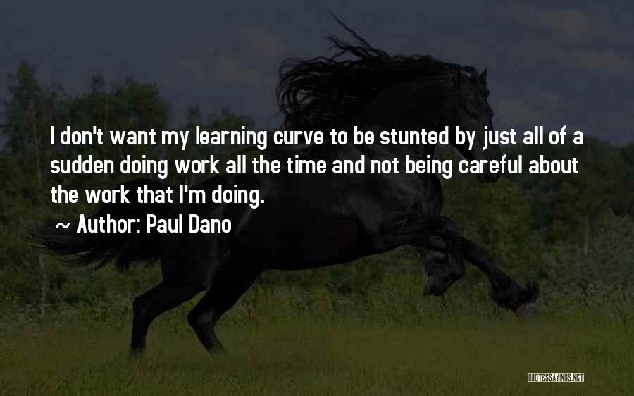 Paul Dano Quotes: I Don't Want My Learning Curve To Be Stunted By Just All Of A Sudden Doing Work All The Time