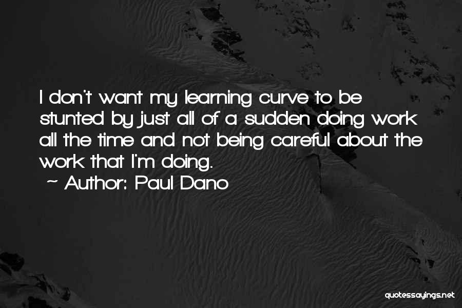 Paul Dano Quotes: I Don't Want My Learning Curve To Be Stunted By Just All Of A Sudden Doing Work All The Time