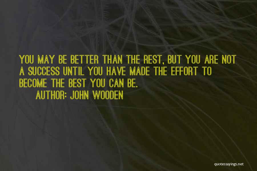 John Wooden Quotes: You May Be Better Than The Rest, But You Are Not A Success Until You Have Made The Effort To