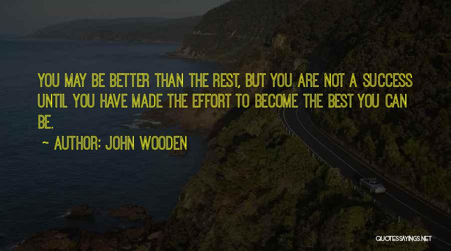 John Wooden Quotes: You May Be Better Than The Rest, But You Are Not A Success Until You Have Made The Effort To