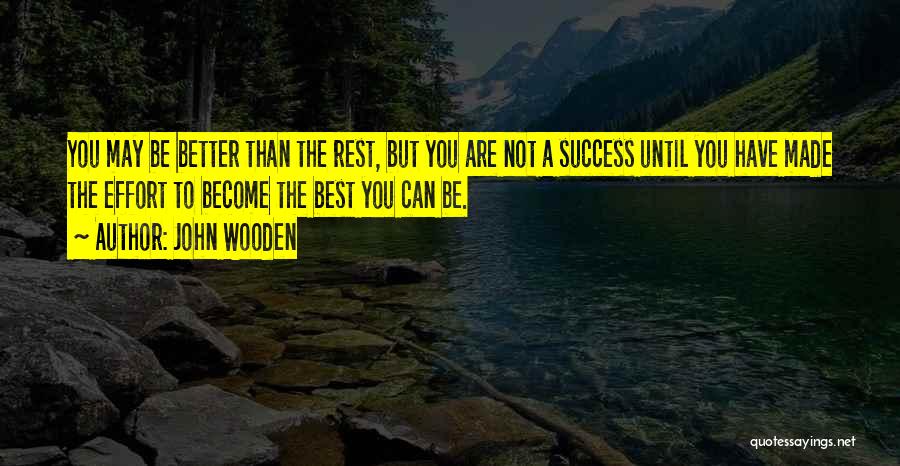 John Wooden Quotes: You May Be Better Than The Rest, But You Are Not A Success Until You Have Made The Effort To