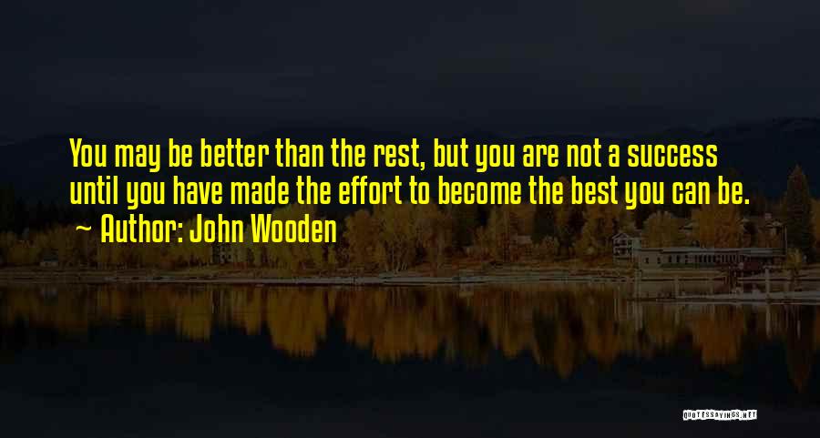 John Wooden Quotes: You May Be Better Than The Rest, But You Are Not A Success Until You Have Made The Effort To