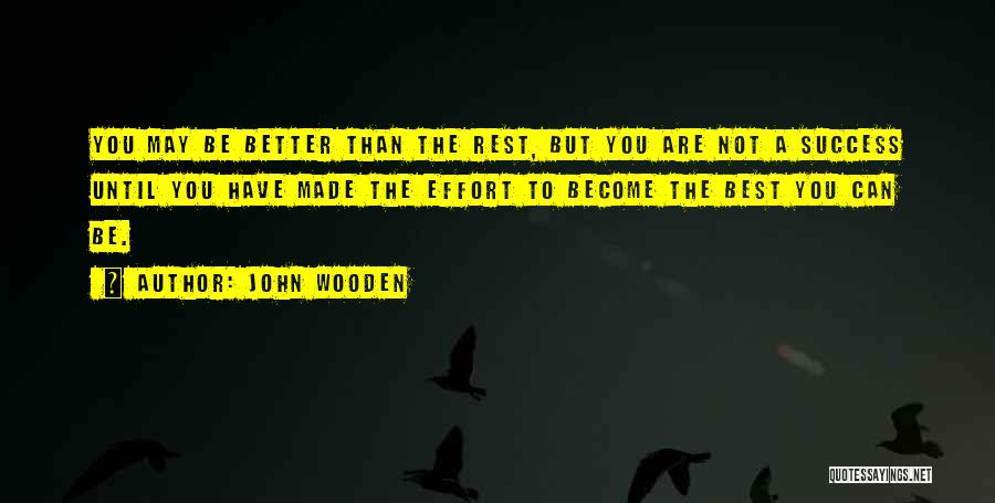 John Wooden Quotes: You May Be Better Than The Rest, But You Are Not A Success Until You Have Made The Effort To