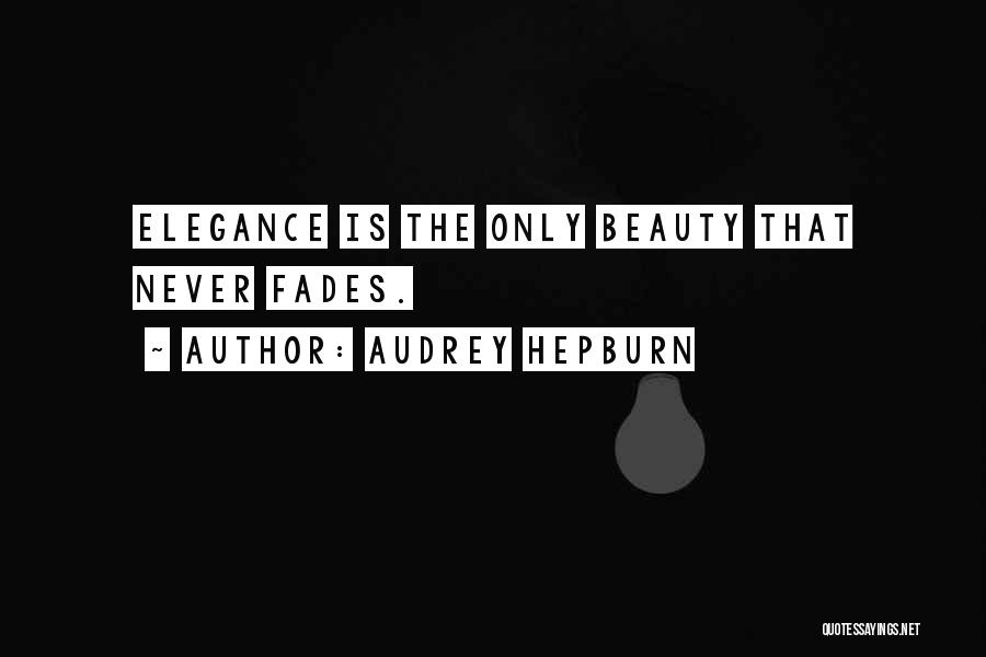 Audrey Hepburn Quotes: Elegance Is The Only Beauty That Never Fades.