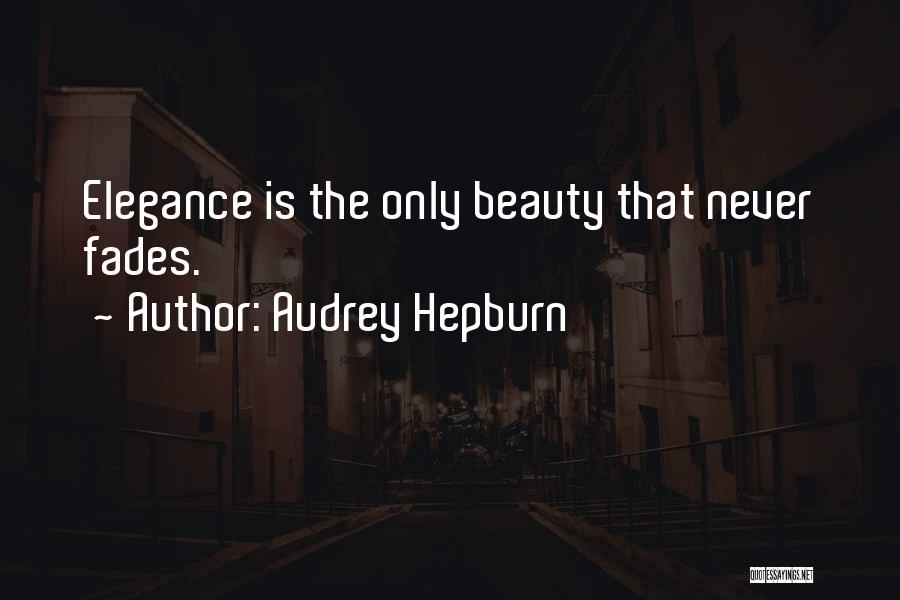 Audrey Hepburn Quotes: Elegance Is The Only Beauty That Never Fades.