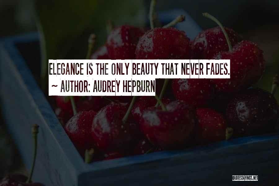 Audrey Hepburn Quotes: Elegance Is The Only Beauty That Never Fades.