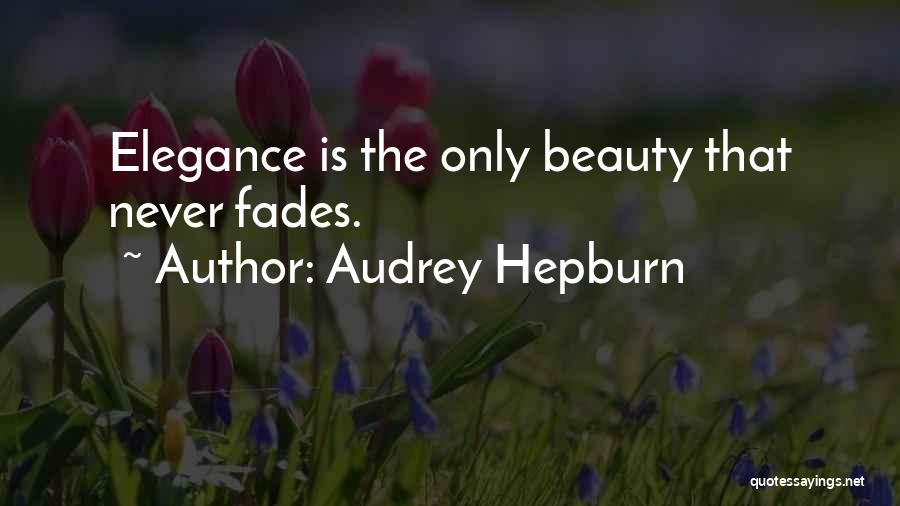 Audrey Hepburn Quotes: Elegance Is The Only Beauty That Never Fades.