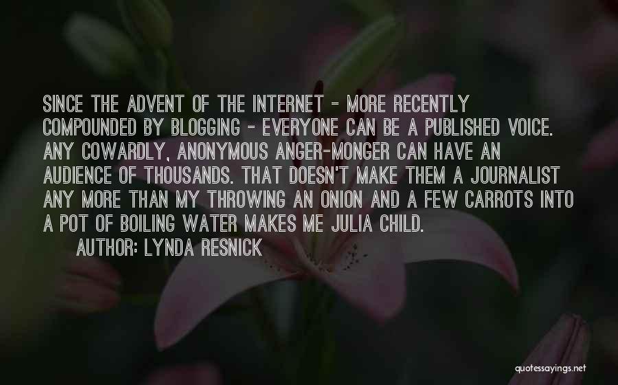 Lynda Resnick Quotes: Since The Advent Of The Internet - More Recently Compounded By Blogging - Everyone Can Be A Published Voice. Any