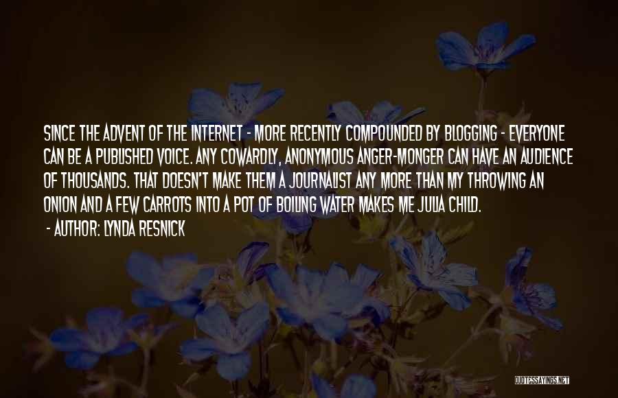 Lynda Resnick Quotes: Since The Advent Of The Internet - More Recently Compounded By Blogging - Everyone Can Be A Published Voice. Any