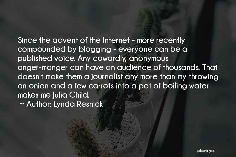 Lynda Resnick Quotes: Since The Advent Of The Internet - More Recently Compounded By Blogging - Everyone Can Be A Published Voice. Any