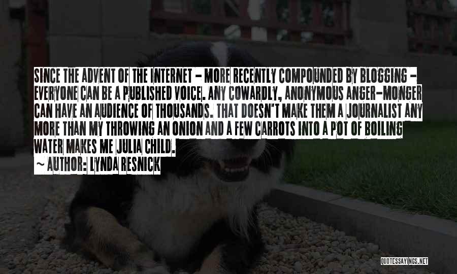Lynda Resnick Quotes: Since The Advent Of The Internet - More Recently Compounded By Blogging - Everyone Can Be A Published Voice. Any
