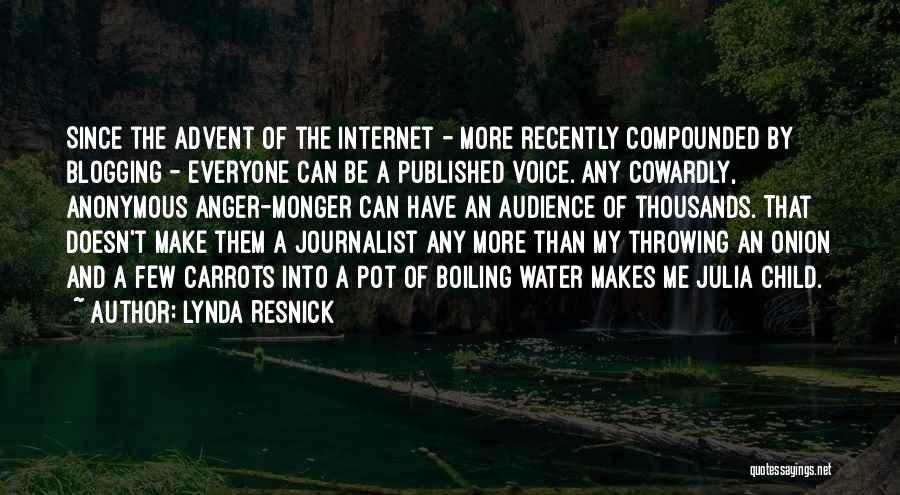 Lynda Resnick Quotes: Since The Advent Of The Internet - More Recently Compounded By Blogging - Everyone Can Be A Published Voice. Any
