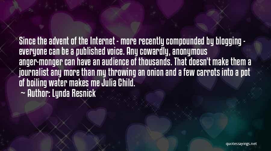 Lynda Resnick Quotes: Since The Advent Of The Internet - More Recently Compounded By Blogging - Everyone Can Be A Published Voice. Any