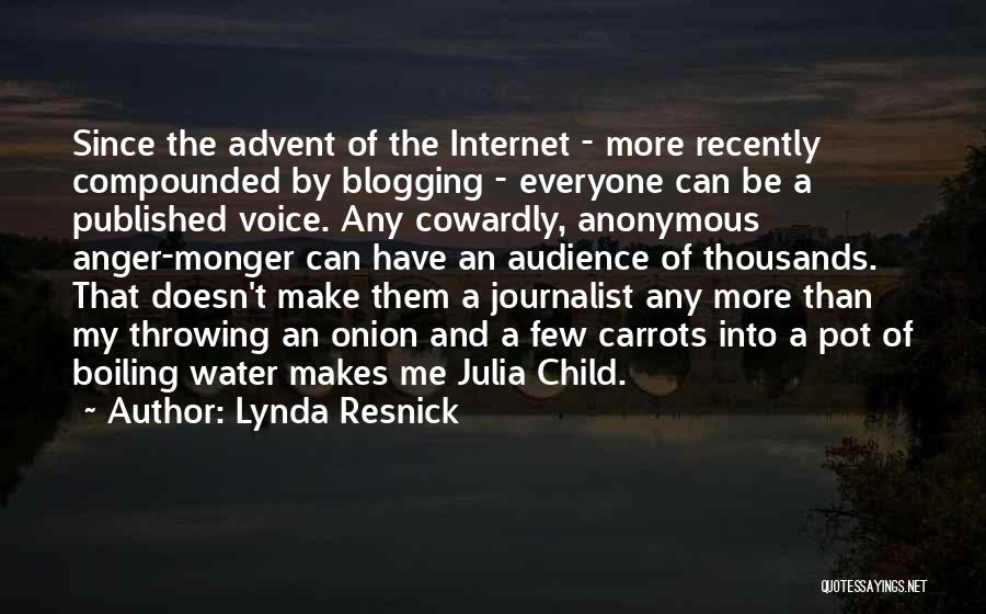 Lynda Resnick Quotes: Since The Advent Of The Internet - More Recently Compounded By Blogging - Everyone Can Be A Published Voice. Any