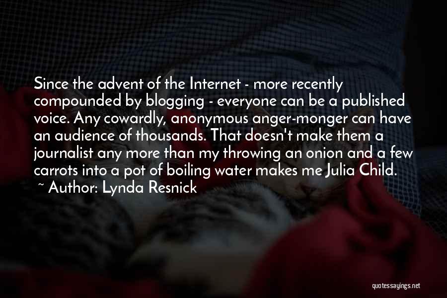 Lynda Resnick Quotes: Since The Advent Of The Internet - More Recently Compounded By Blogging - Everyone Can Be A Published Voice. Any