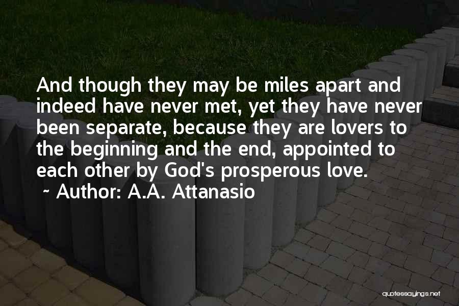 A.A. Attanasio Quotes: And Though They May Be Miles Apart And Indeed Have Never Met, Yet They Have Never Been Separate, Because They