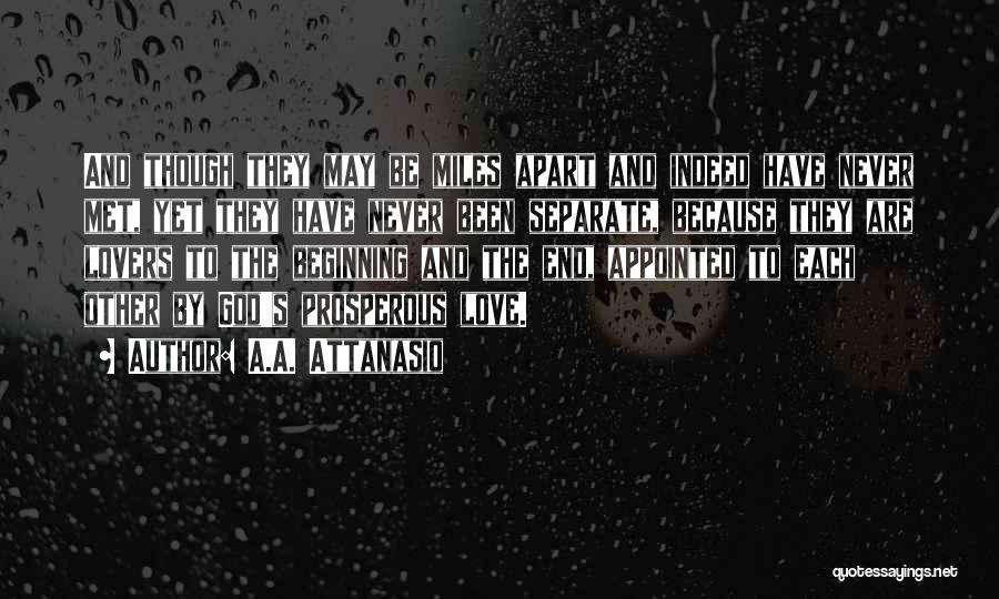 A.A. Attanasio Quotes: And Though They May Be Miles Apart And Indeed Have Never Met, Yet They Have Never Been Separate, Because They